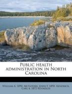 Public Health Administration In North Ca di William A. 1890 McIntosh, John F. 1890 Kendrick, Carl B. 1872 Reynolds edito da Nabu Press