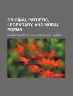Original Pathetic, Legendary, and Moral Poems di Richard Bennett edito da Rarebooksclub.com