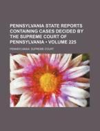 Pennsylvania State Reports Containing Cases Decided By The Supreme Court Of Pennsylvania (volume 225) di Pennsylvania Supreme Court edito da General Books Llc