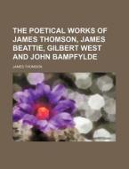 The Poetical Works of James Thomson, James Beattie, Gilbert West and John Bampfylde di James Thomson edito da Rarebooksclub.com
