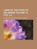 Laws of the State of Delaware Volume 15, Pts. 1-2 di Delaware edito da Rarebooksclub.com