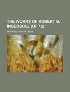 The Works of Robert G. Ingersoll (of 12) Volume 1 di Robert Green Ingersoll edito da Rarebooksclub.com