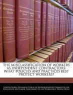 The Misclassification Of Workers As Independent Contractors: What Policies And Practices Best Protect Workers? edito da Bibliogov