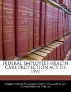 Federal Employees Health Care Protection Act Of 1997 edito da Bibliogov