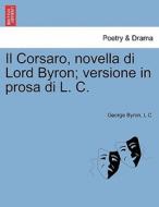 Il Corsaro, novella di Lord Byron; versione in prosa di L. C. di George Byron, L C. edito da British Library, Historical Print Editions