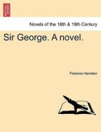 Sir George. A novel. di Florence Henniker edito da British Library, Historical Print Editions