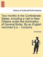 Two months in the Confederate States, including a visit to New Orleans under the domination of General Butler. By an Eng di Anonymous edito da British Library, Historical Print Editions