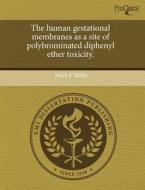 The Human Gestational Membranes As A Site Of Polybrominated Diphenyl Ether Toxicity. di Mark F Miller edito da Proquest, Umi Dissertation Publishing