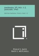 Amerasia, V9, No. 1-2, January, 1945: British Imperial Policy, Part 1-2 edito da Literary Licensing, LLC