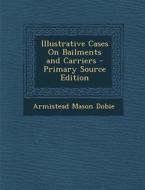 Illustrative Cases on Bailments and Carriers di Armistead Mason Dobie edito da Nabu Press