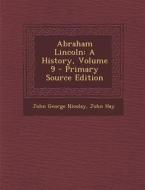 Abraham Lincoln: A History, Volume 9 di John George Nicolay, John Hay edito da Nabu Press
