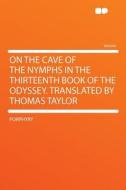 On the Cave of the Nymphs in the Thirteenth Book of the Odyssey. Translated by Thomas Taylor di Porphyry edito da HardPress Publishing