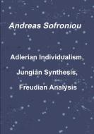 Adlerian Individualism, Jungian Synthesis, Freudian Analysis di Andreas Sofroniou edito da Lulu.com