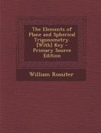 The Elements of Plane and Spherical Trigonometry. [With] Key di William Rossiter edito da Nabu Press