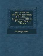 New York and Brooklyn Formulary of Unofficinal Preparations 2nd Ed di Anonymous edito da Nabu Press