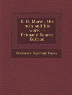 E. D. Morel, the Man and His Work di Frederick Seymour Cocks edito da Nabu Press