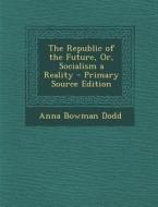 The Republic of the Future, Or, Socialism a Reality di Anna Bowman Dodd edito da Nabu Press
