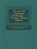 The Art of Landscape Gardening... - Primary Source Edition di Humphry Repton edito da Nabu Press