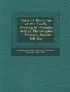 Rules of Discipline of the Yearly Meeting of Friends: Held in Philadelphia - Primary Source Edition edito da Nabu Press