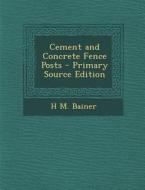 Cement and Concrete Fence Posts - Primary Source Edition di H. M. Bainer edito da Nabu Press