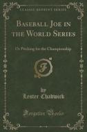 Baseball Joe In The World Series di Lester Chadwick edito da Forgotten Books