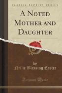 A Noted Mother And Daughter (classic Reprint) di Nellie Blessing Eyster edito da Forgotten Books
