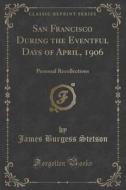 San Francisco During The Eventful Days Of April, 1906 di James Burgess Stetson edito da Forgotten Books