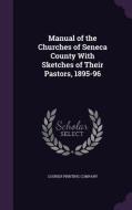 Manual Of The Churches Of Seneca County With Sketches Of Their Pastors, 1895-96 edito da Palala Press