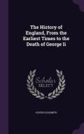 The History Of England, From The Earliest Times To The Death Of George Ii di Oliver Goldsmith edito da Palala Press
