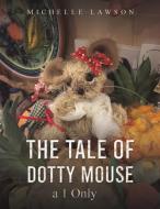 The Tale Of Dotty Mouse - A 1 Only di Michelle Lawson edito da Austin Macauley Publishers