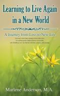 Learning to Live Again in a New World: A Journey from Loss to New Life di Marlene Anderson edito da ELM HILL BOOKS