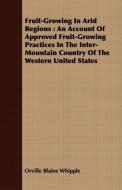 Fruit-Growing in Arid Regions di Orville Blaine Whipple edito da Schwarz Press