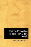 Maitre Cornelius And Other Short Novels di Honore De Balzac edito da Bibliolife