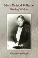 Mary McLeod Bethune: Words of Wisdom di Chiazam Ugo Okoye, Mary McLeod Bethune edito da AUTHORHOUSE