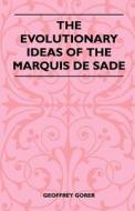 The Evolutionary Ideas Of The Marquis De Sade di Geoffrey Gorer edito da Parker Press