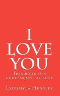 I Love You: This Book Is a Confession of Love. Get This Book and Send It to Your Lover. di Lyudmyla Hensley edito da Createspace