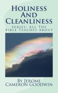 Holiness and Cleanliness: All the Bible Teaches about di Jerome Cameron Goodwin edito da Createspace