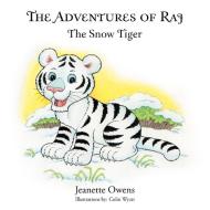 The Adventures of Raj: The Snow Tiger di Jeanette Owens edito da AUTHORHOUSE