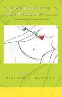The Splendor of Seeing and the Magic of Touch: On Sensuality-Sexuality in Loving Relationships di Richard J. Alapack edito da AUTHORHOUSE