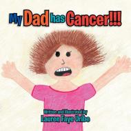 My Dad Has Cancer !!! di Lauren Faye Uribe edito da Xlibris
