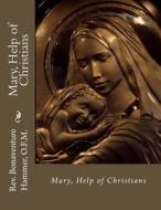 Mary, Help of Christians di Rev Bonaventure Hammer O. F. M. edito da Createspace