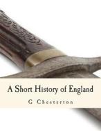 A Short History of England di G. K. Chesterton edito da Createspace