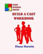 Story Building Blocks: Build a Cast Workbook di Diana Hurwitz edito da Createspace