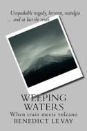 Weeping Waters: When Train Meets Volcano di Benedict Le Vay edito da Createspace