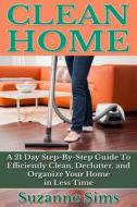 Clean Home: A 21 Day Step-By-Step Guide to Efficiently Clean, Declutter, and Org di Suzanne Sims edito da Createspace