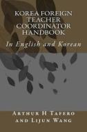 Korea Foreign Teacher Coordinator Handbook: In English and Korean di Arthur H. Tafero, Lijun Wang edito da Createspace