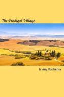 The Prodigal Village di Irving Bacheller edito da Createspace