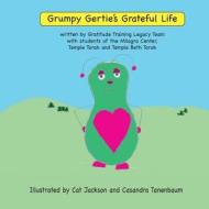 Grumpy Gertie's Grateful Life: ML 1 Gratitude Training Legacy Team Project di Carol R. Robbins-Garrett, Cassandra Tannenbaum, Christine Austin edito da Createspace