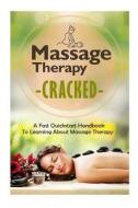 Massage Therapy Cracked - A Fast QuickStart Handbook to Learning about Massage Therapy di Janelle Watkinson edito da Createspace