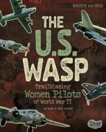 The U.S. Wasp: Trailblazing Women Pilots of World War II di Lisa M. Bolt Simons edito da CAPSTONE PR